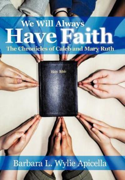 Cover for Barbara L. Wylie Apicella · We Will Always Have Faith: the Chronicles of Calebe and Mary Ruth (Hardcover Book) (2011)