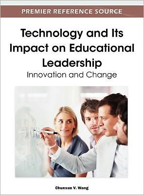 Technology and Its Impact on Educational Leadership: Innovation and Change - Chunxue V Wang - Books - Idea Group,U.S. - 9781466600621 - January 31, 2012