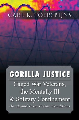 Cover for Carl R Toersbijns · Gorilla Justice: Caged War Veterans, the Mentally Ill &amp; Solitary Confinement (Paperback Book) (2012)