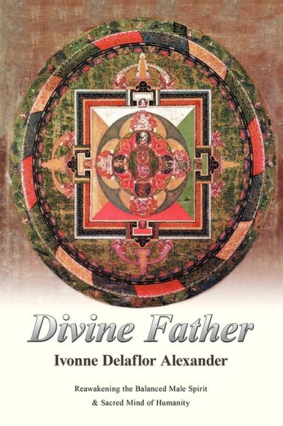 Cover for Ivonne Delaflor Alexander · Divine Father: Reawakening the Balanced Male Spirit &amp; Sacred Mind of Humanity (Paperback Book) (2013)