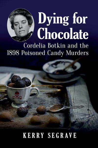 Cover for Kerry Segrave · Dying for Chocolate: Cordelia Botkin and the 1898 Poisoned Candy Murders (Paperback Book) (2020)