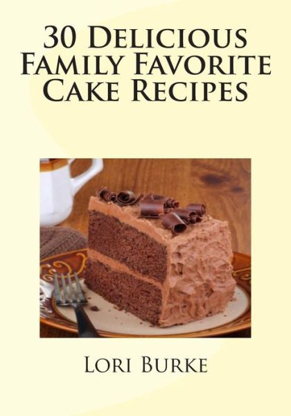 Cover for Lori Burke · 30 Delicious Family Favorite Cake Recipes (Paperback Book) (2012)