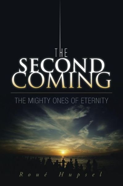 The Second Coming: the Mighty Ones of Eternity - Roué Hupsel - Books - AuthorHouse - 9781491871621 - April 11, 2014