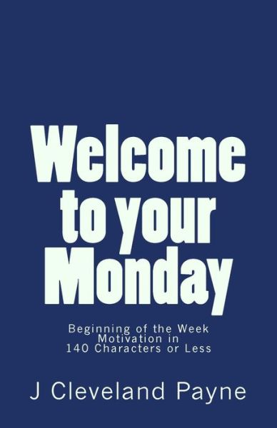 Cover for J Cleveland Payne · Welcome to Your Monday: Beginning of the Week Motivation in 140 Characters or Less (Paperback Book) (2014)