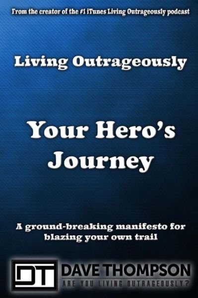 Living Outrageously: Your Hero's Journey - Dave Thompson - Livros - CreateSpace Independent Publishing Platf - 9781496061621 - 24 de fevereiro de 2014