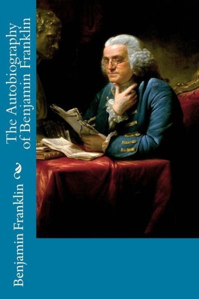 The Autobiography of Benjamin Franklin - Benjamin Franklin - Kirjat - Createspace - 9781500276621 - maanantai 23. kesäkuuta 2014