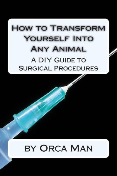Cover for Orca Man · How to Transform Yourself into Any Animal: a Diy Guide to Surgical Procedures (Paperback Book) (2014)