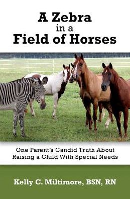 Cover for Miltimore, Bsn Rn, Kelly C. · A Zebra in a Field of Horses: One Parent's Candid Truth About Raising a Child with Special Needs (Paperback Book) (2015)