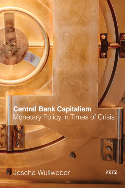 Central Bank Capitalism: Monetary Policy in Times of Crisis - Currencies: New Thinking for Financial Times - Joscha Wullweber - Książki - Stanford University Press - 9781503639621 - 13 sierpnia 2024