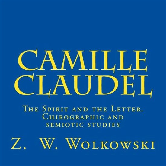 Cover for Z W Wolkowski · Camille Claudel: the Spirit and the Letter. Chirographic and Semiotic Studies (Taschenbuch) (2014)