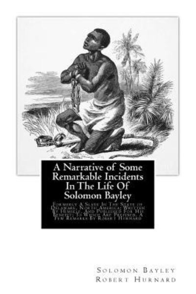 A Narrative of Some Remarkable Incidents In The Life Of Solomon Bayley - Solomon Bayley - Books - Createspace Independent Publishing Platf - 9781511843621 - April 26, 2015