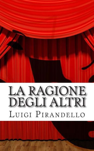 Cover for Luigi Pirandello · La Ragione Degli Altri: Commedia in Tre Atti (Paperback Bog) (2015)