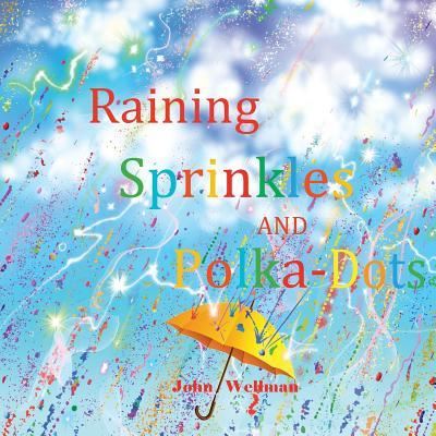 Cover for John Wellman · Raining Sprinkles and Polka-Dots (Paperback Book) (2017)