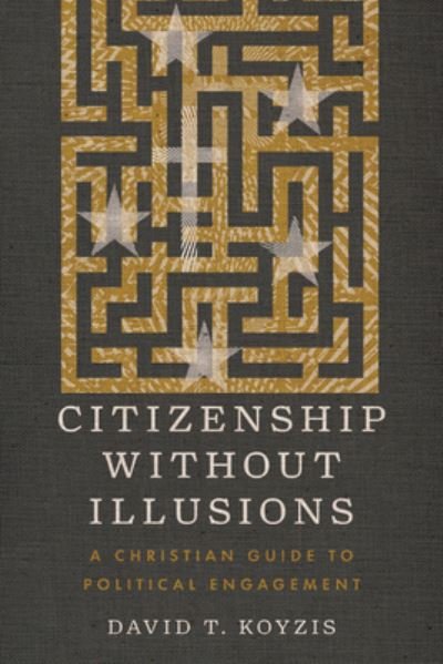Cover for David T. Koyzis · Citizenship Without Illusions: A Christian Guide to Political Engagement (Pocketbok) (2024)