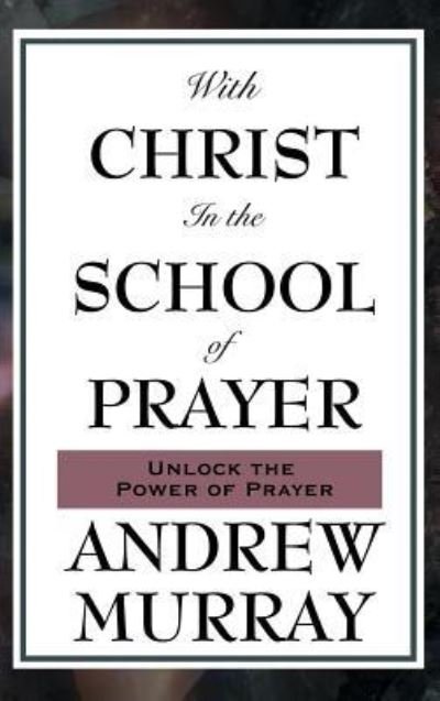 With Christ in the School of Prayer - Andrew Murray - Books - Wilder Publications - 9781515436621 - April 3, 2018