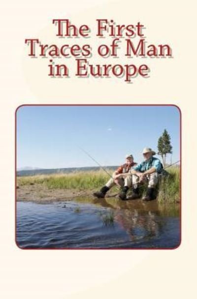 The First Traces of Man in Europe - Pr Albrecht Mueller - Boeken - CreateSpace Independent Publishing Platf - 9781523976621 - 9 februari 2016