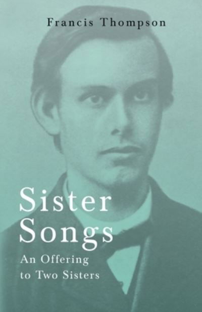 Cover for Francis Thompson · Sister Songs - An Offering to Two Sisters (Taschenbuch) (2020)