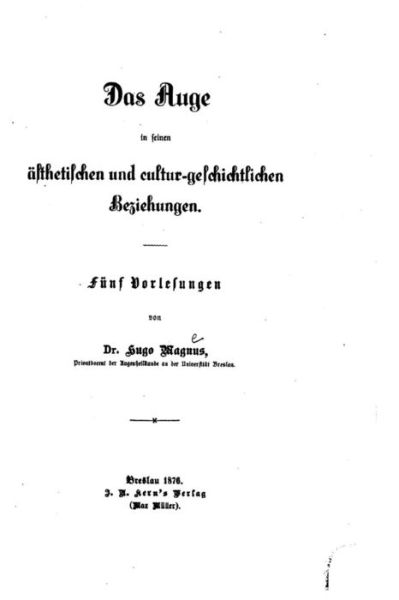 Das Auge in seinen asthetischen und Cultur-geschichtlichen Beziehungen - Hugo Magnus - Books - Createspace Independent Publishing Platf - 9781530442621 - March 7, 2016