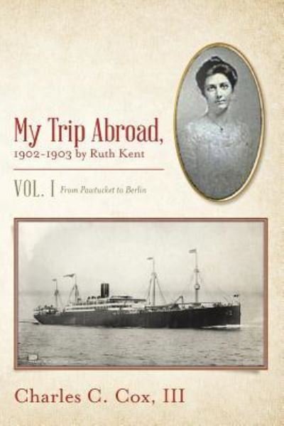 Cover for Cox, III, Charles C. · My Trip Abroad, 1902-1903 by Ruth Kent : Vol. I From Pawtucket to Berlin (Paperback Bog) (2016)