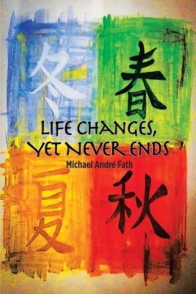 Cover for Michael André Fath · Life Changes, yet Never Ends (Paperback Book) (2019)