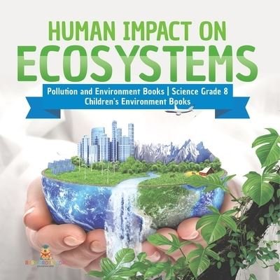 Cover for Baby Professor · Human Impact on Ecosystems Pollution and Environment Books Science Grade 8 Children's Environment Books (Paperback Book) (2021)
