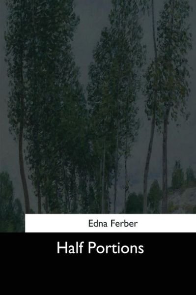Half Portions - Edna Ferber - Boeken - Createspace Independent Publishing Platf - 9781544625621 - 16 maart 2017