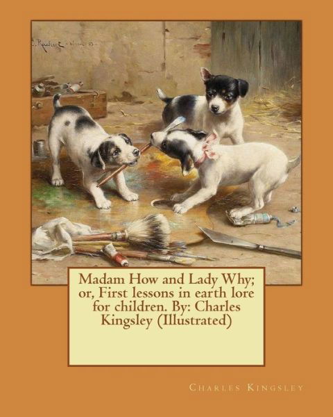 Madam How and Lady Why; or, First lessons in earth lore for children. By - Charles Kingsley - Książki - Createspace Independent Publishing Platf - 9781544948621 - 27 marca 2017