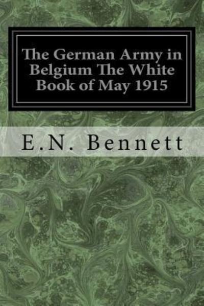 Cover for E N Bennett · The German Army in Belgium the White Book of May 1915 (Paperback Bog) (2017)