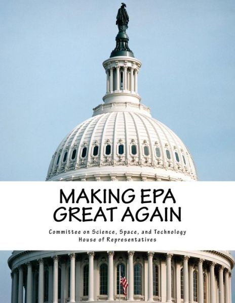 Cover for Space And Technol Committee on Science · Making EPA Great Again (Taschenbuch) (2017)