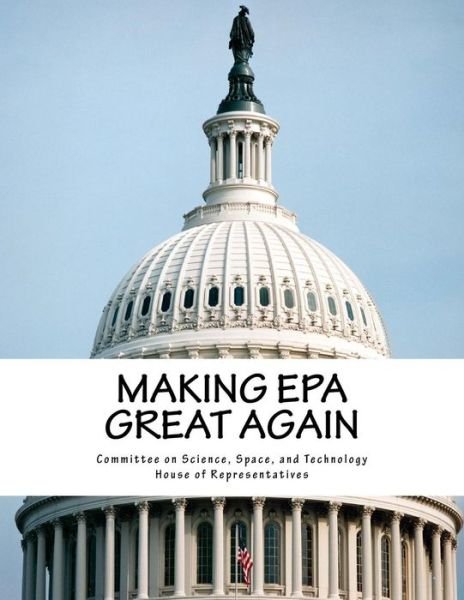 Cover for Space And Technol Committee on Science · Making EPA Great Again (Paperback Book) (2017)