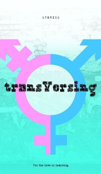 Cover for For the Love of Learning · Transversing : Stories by Today's Trans Youth (Paperback Book) (2018)