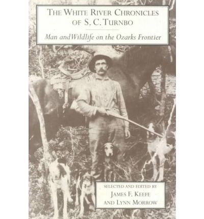 Cover for S.c. Turnbo · The White River Chronicles of C.s.turnbo: Man and Wildlife on the Ozarks Frontier - Arkansas Classics (Paperback Book) (1999)