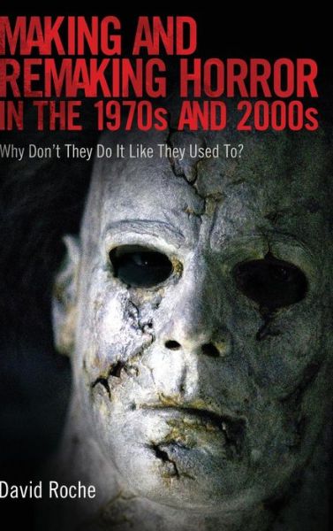 Cover for David Roche · Making and Remaking Horror in the 1970s and 2000s: Why Don't They Do It Like They Used To? (Hardcover Book) (2014)