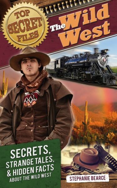 Cover for Stephanie Bearce · Top Secret Files: The Wild West: Secrets, Strange Tales, and Hidden Facts about the Wild West - Top Secret Files of History (Paperback Book) (2015)