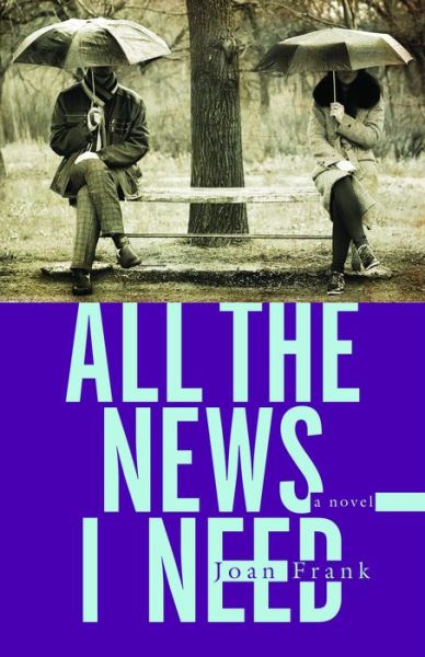 Cover for Joan Frank · All the News I Need: a novel (Paperback Book) (2017)