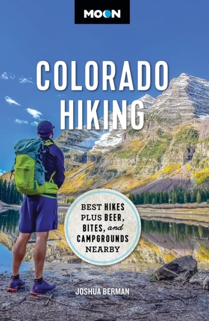 Joshua Berman · Moon Colorado Hiking (First Edition): Best Hikes Plus Beer, Bites, and Campgrounds Nearby (Paperback Book) (2024)