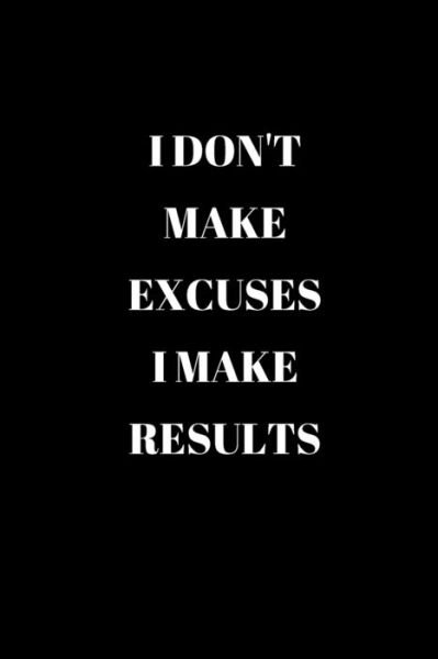 I Don't Make Excuses I Make Results - Rm Publishing - Bøker - Independently Published - 9781657501621 - 8. januar 2020