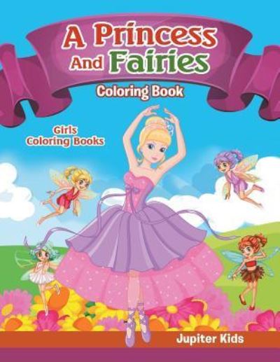 Cover for Jupiter Kids · Girls Coloring Books: A Princess And Fairies Coloring Book (Paperback Book) (2016)