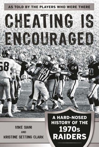 Cover for Mike Siani · Cheating is Encouraged: A Hard-Nosed History of the 1970s Raiders (Paperback Book) (2017)