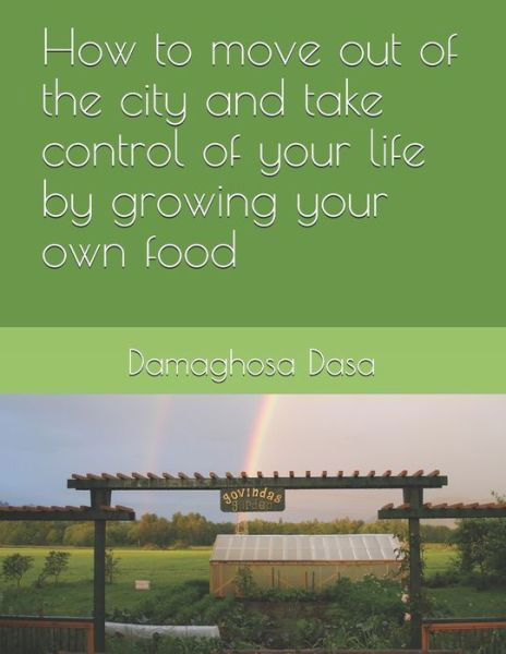 Cover for Damaghosa Dasa · How to Move Out of the City, and Take Control of Your Life by Growing Your Own Food (Taschenbuch) (2019)