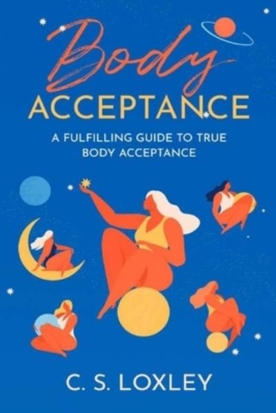 Cover for Cs Loxley · Body Acceptance; A Fulfilling Guide to True Body Confidence (Pocketbok) (2021)
