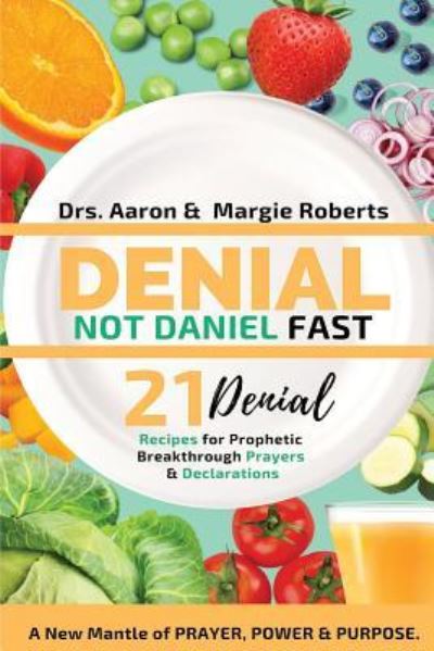 Cover for Aaron Roberts · Denial Not Daniel Fast 21 Day Recipes, Declarations, &amp; Prayers (Paperback Book) (2019)