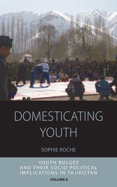 Cover for Sophie Roche · Domesticating Youth: Youth Bulges and their Socio-political Implications in Tajikistan - Integration and Conflict Studies (Hardcover Book) (2014)