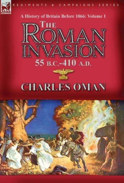 Cover for Charles Oman · A History of Britain Before 1066-Volume 1: the Roman Invasion 55 B. C.-410 A. D. (Hardcover Book) (2020)