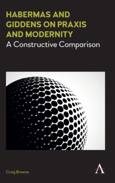 Cover for Craig Browne · Habermas and Giddens on Praxis and Modernity: A Constructive Comparison - Key Issues in Modern Sociology (Paperback Book) (2018)