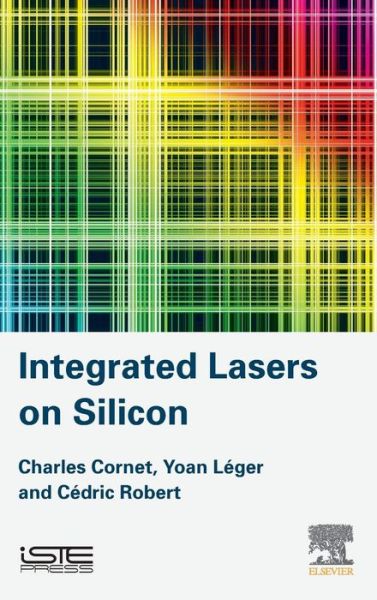 Cover for Cornet, Charles (Assistant Professor Hab., FOTON Laboratory, INSA, Rennes, France) · Integrated Lasers on Silicon (Hardcover Book) (2016)