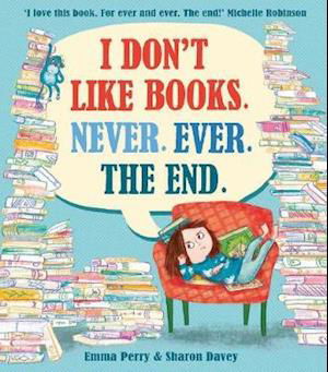 I Don't Like Books. Never. Ever. The End. - Emma Perry - Bøger - David Fickling Books - 9781788450621 - 7. januar 2021