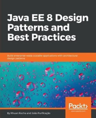 Cover for Rhuan Rocha · Java EE 8 Design Patterns and Best Practices: Build enterprise-ready scalable applications with architectural design patterns (Paperback Book) (2018)
