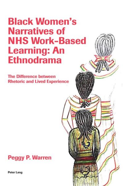 Cover for Peggy Warren · Black Women's Narratives of NHS Work-Based Learning: An Ethnodrama: The Difference between Rhetoric and Lived Experience (Pocketbok) [New edition] (2019)