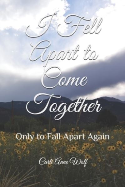 Cover for Carli Anne Wolf · I Fell Apart to Come Together (Paperback Book) (2018)